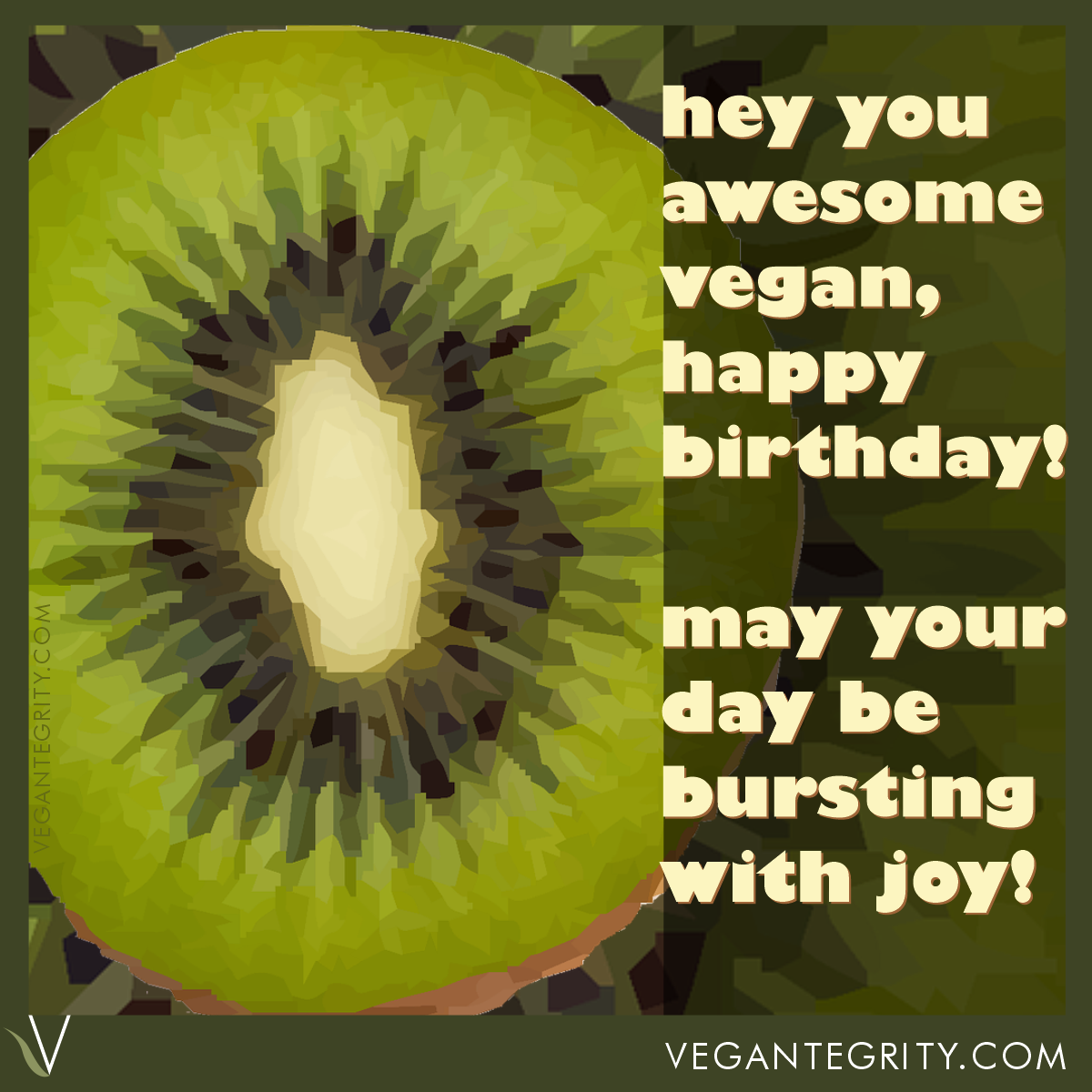 Sliced kiwi fruit illustration - Hey you awesome vegan, happy birthday. May your day be bursting with joy.