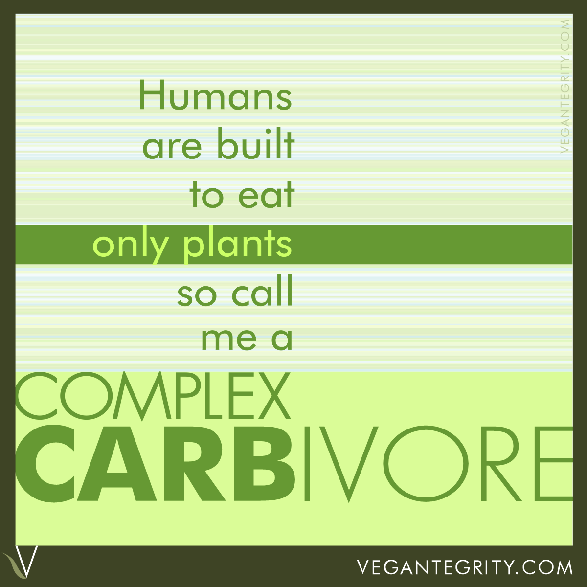 Humans are built to eat only plants so call me a complex CARBivore.