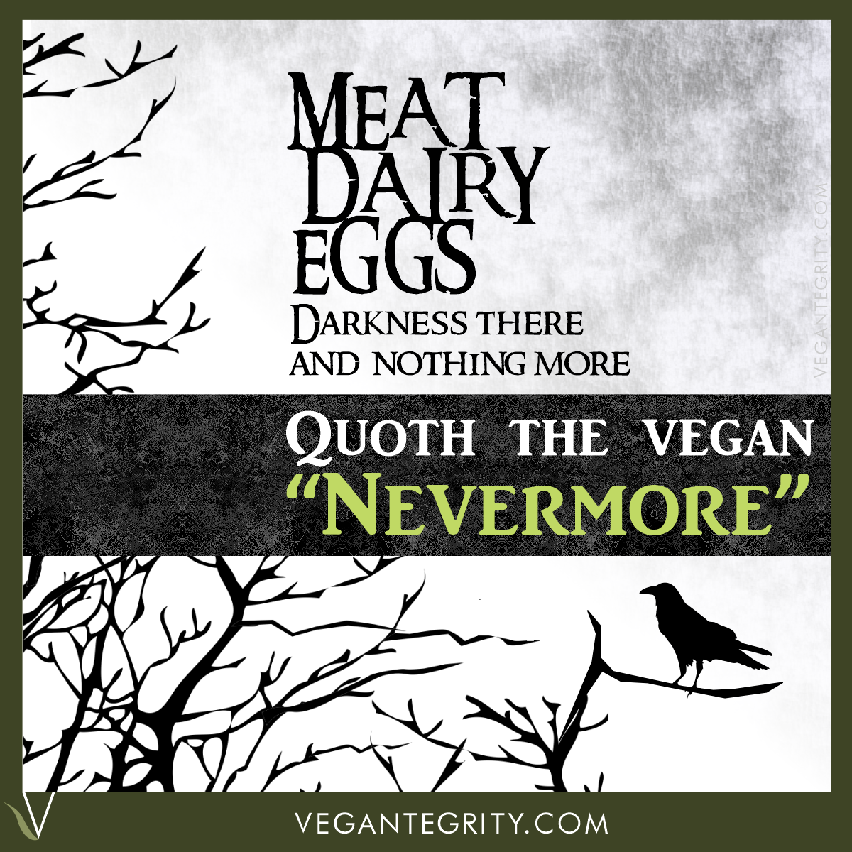 Meat, dairy and eggs - darkness there and nothing more. Quoth the vegan, "Nevermore." Black and white tree branches and raven